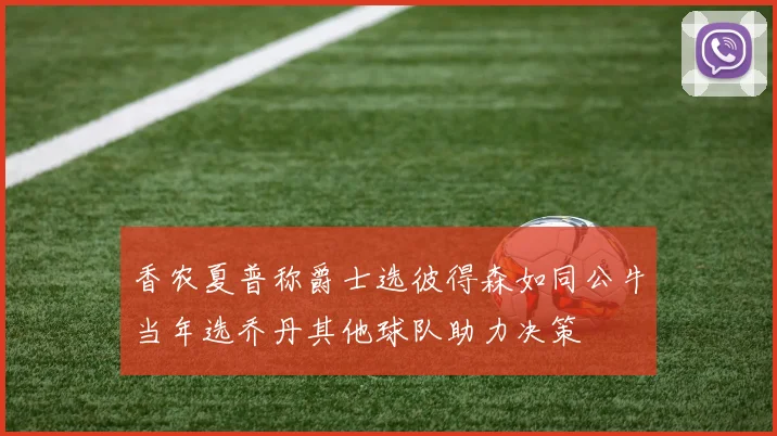 香农夏普称爵士选彼得森如同公牛当年选乔丹其他球队助力决策